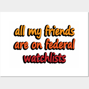 all my friends are on federal watchlists Posters and Art